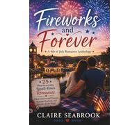 Fireworks and Forever: 25 Heartwarming Small-Town Romances Filled with Second Chances, Summer Festivals, and Fourth of July Magic