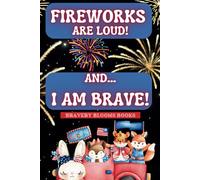 Fireworks are Loud! And... I am Brave!: Helping Children Navigate Fireworks with Confidence on the 4th of July or Independance Day
