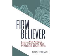 Firm Believer: Lessons from Advising Some of the World's Best Professional Services Firms