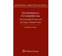 Firm Dominance in EU Competition Law: The Competitive Process and the Origins of Market Power (International Competition Law)
