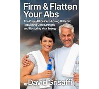 Firm & Flatten Your Abs: The Over-40 Guide to Losing Belly Fat, Rebuilding Core Strength, and Restoring Your Energy