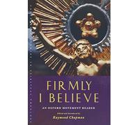 Firmly I Believe: An Oxford Movement Reader (Canterbury Studies in Spiritual Theology)