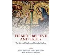 Firmly I Believe and Truly: The Spiritual Tradition of Catholic England by ...