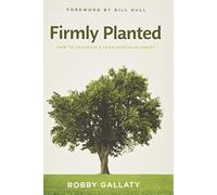 Firmly Planted: How to Cultivate a Faith Rooted in Christ