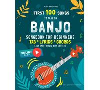 First 100 Songs to Play on Banjo I Songbook for Beginners: 5 String I Sheet Music with Letters TAB Lyrics Chords I Easy Solos with Tablature to Learn ... 100 Songs Series: Easy Music for Beginners)