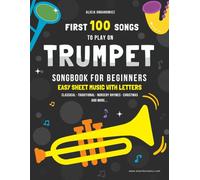 First 100 Songs to Play on Trumpet I Songbook for Beginners: Easy Sheet Music with Letters I Level 1 I Big Book for Kids Teens Adults I Teachers and ... 100 Songs Series: Easy Music for Beginners)