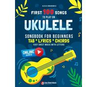 First 100 Songs to Play on Ukulele I Songbook for Beginners: Easy Classical Ukulele Solos I Sheet Music with Letters TAB Lyrics Chords I Big Book for ... 100 Songs Series: Easy Music for Beginners)