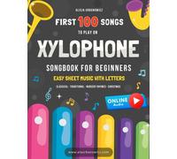 First 100 Songs to Play on Xylophone I Songbook for Beginners: Easy Sheet Music with Letters I Big Book for Kids Toddlers Teens and Adults I Bells ... 100 Songs Series: Easy Music for Beginners)