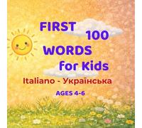 First 100 Words for Kids: Prime 100 parole bilingue Italiano - Ucraino per bambini 4-6 anni (First 100 Words for Kids - Bilingual Series)