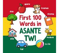 First 100 Words in Asante Twi: Bilingual English Asante Twi Picture Book for Kids with Pronunciations, Language Learning Flashcards, Dictionary for Babies, Toddlers, and Children