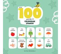 First 100 Words in Colombian Spanish: Colombian Spanish Language Learning for Kids, Bilingual Colombian Spanish Baby Book, Colombian Spanish First Dictionary, Colombian Spanish Flashcards