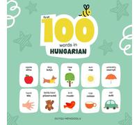 First 100 Words in Hungarian: Hungarian Language Learning for Kids, Bilingual Hungarian Baby Book, Hungarian First Dictionary, Hungarian Flashcards (Learn Hungarian)
