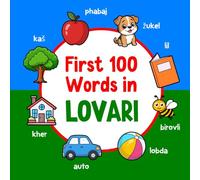 First 100 Words in Lovari: Bilingual English Lovari Picture Book for Kids with Pronunciations, Language Learning Flashcards, Dictionary for Babies, Toddlers, and Children: 5 (Learn Romani)