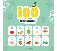 First 100 Words in Luxembourgish: Luxembourgish Language Learning for Kids, Bilingual Luxembourgish Baby Book, Luxembourgish First Dictionary, Luxembourgish Flashcards (Learn Luxembourgish)