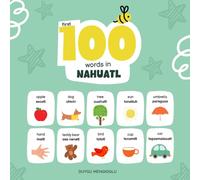 First 100 Words in Nahuatl: Nahuatl Language Learning for Kids, Bilingual Nahuatl Baby Book, Nahuatl First Dictionary, Nahuatl Flashcards (Learn Nahuatl)