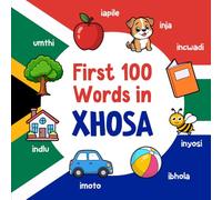First 100 Words in Xhosa: Bilingual English Xhosa Picture Book for Kids with Pronunciations, Language Learning Flashcards, Dictionary for Babies, Toddlers, and Children: 2 (Learn Xhosa)