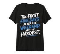 First 5 Days After Weekend are Always Hardest - Premium T-Shirt