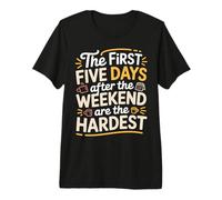 First 5 Days After Weekend are Always Hardest - Premium T-Shirt