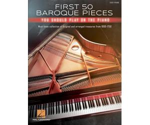 First 50 Baroque Pieces You Should Play on Piano: Must-Know Collection of Original and Arranged Classical Treasures from 1600-1750 Arranged for Piano Solo