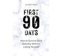 First 90 Days: How to Survive Early Sobriety Without Losing Yourself: 1