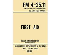 First Aid - FM 4-25.11 US Army Field Manual (2002 Civilian Reference Edition): Unabridged Manual On Military First Aid Skills And Procedures (Latest Release): 3 (Military Outdoors Skills)