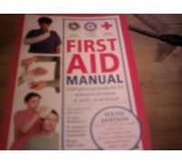 First Aid Manual: Emergency procedures for everyone at home, at work, or at Leisure