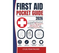 First Aid Pocket Guide 2026: A simplified Practical Guide to CPR, Common Injuries, Medical Emergencies, and Everyday First Aid Care