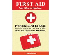 First Aid Your Lifesaver Handbook: Everyone Need To Know Essential Medical Survival Step by Step Guide for Emergency Situations