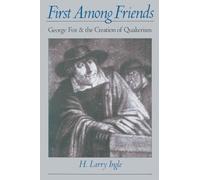 First Among Friends: George Fox and the Creation of Quakerism