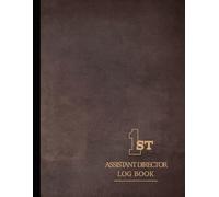 First Assistant Director Log Book: Coordinate Every Shoot. Ideal for 1st ADs, Production Managers & Film Crews