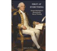 First at Everything: George Washington's Revolutionary Way of Thinking (The American Story Made Personal)