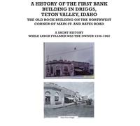 FIRST BANK BUILDING IN DRIGGS IDAHO: A SHORT HISTORY WHILE LEIGH FULLMER OWNED THE BUILDING