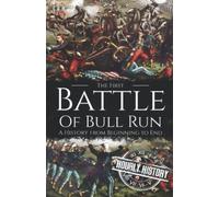First Battle of Bull Run: A History from Beginning to End (American Civil War)