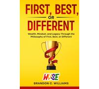 First, Best, or Different: Wealth, Mindset, and Legacy Through the Philosophy of First, Best, or Different (The WYSE Men’s Series: Discipline, Strategy & Success)