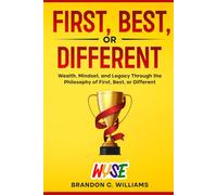 First, Best, or Different: Wealth, Mindset, and Legacy Through the Philosophy of First, Best, or Different (The WYSE Series: Discipline, Strategy & Success)