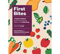 First Bites: A Science-Based Guide to Nutrition for Baby's First 1,000 Days