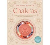 First Book of Chakras: A Beginner's Guide to Harnessing Your Chakras and Living a More Balanced Life