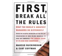 First, Break All the Rules: What the World's Greatest Managers Do Differently