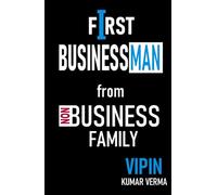 First Businessman from Non business Family: The Ultimate Guide to Generating Generational Wealth and Securing Financial Freedom