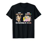 First Caffeinate Then Educate I'm Earning A Break Teacher T-Shirt