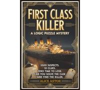 First Class Killer: A Murder Mystery Whodunit Logic Puzzle: 5500 Suspects. 10 Clues. Find the Killer Before Arrival. (Travelling Killer Mysteries)