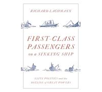 First-Class Passengers on a Sinking Ship : Elite Politics and the Decline of Great Powers