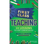 First Class Teaching: 10 Lessons You Don't Learn in College