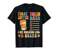 First Coffee Then Data I Am Working for A Break T-Shirt