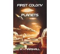 First Colony - Planets: The fourth exciting novel in the "First Colony" chronicles.: 4 ("First Colony" - A near future, five-book series by popular sci-fi author A. J. Marshall)