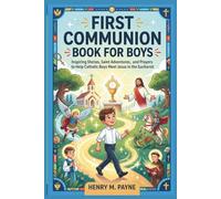 First Communion Book for Boys: Inspiring Stories, Saint Adventures, and Prayers to Help Catholic Boys Meet Jesus in the Eucharist