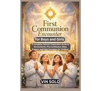 First Communion Encounter for Boys and Girls: A Complete Catholic Preparation Guide to the Eucharist, First Confession, Mass, Prayers, and Faith Formation for Children