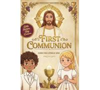 First Communion Guide for Catholic Kids: Inspiring Girls and Boys to Love the Eucharist, Reconciliation, and Receiving Jesus with Joy (First Communion & Beyond Guides)