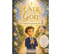 First Communion Stories for Boys: Walk with God: A Heartwarming Catholic Gift Book for Boys to Grow in Faith, Understand the Eucharist, and Build a Strong Spiritual Foundation