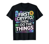 First Crypto, Then I Do The Things Investor Trader - T-Shirt